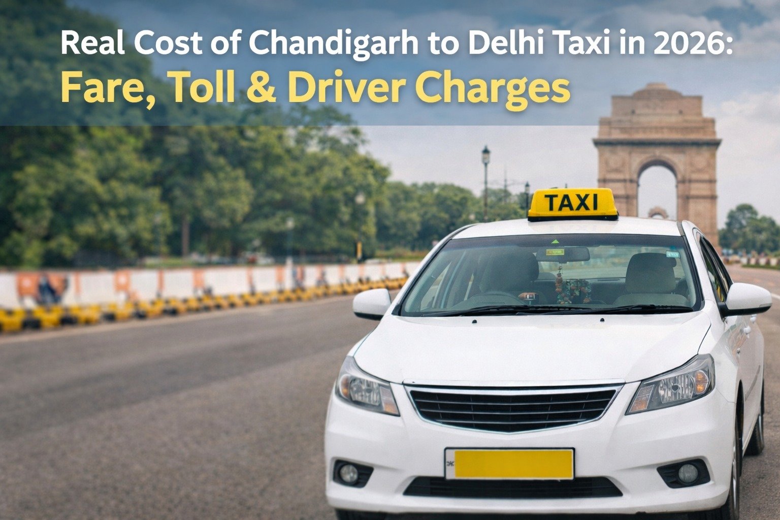 Real Cost of Chandigarh to Delhi Taxi in 2026: Fare, Toll & Driver Charges